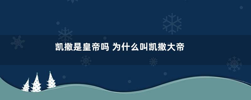 凯撒是皇帝吗 为什么叫凯撒大帝